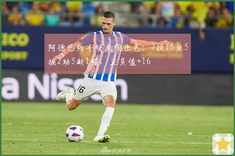 阿德巴约半场表现出色：7投15分5板2助5断1帽，正负值+16