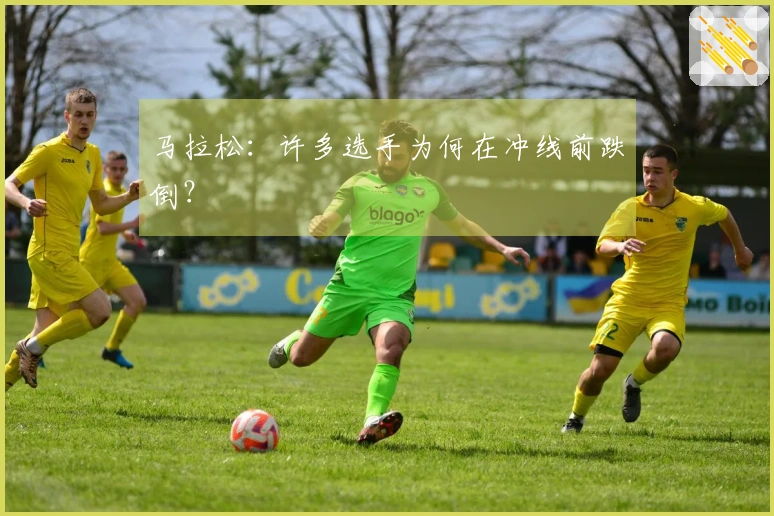 马拉松：许多选手为何在冲线前跌倒？