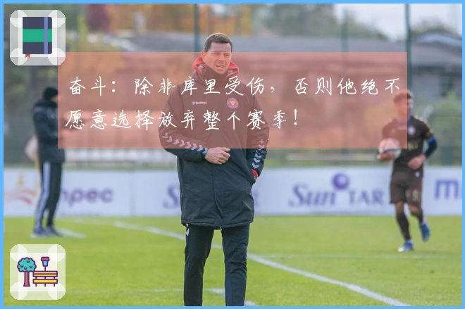 奋斗：除非库里受伤，否则他绝不愿意选择放弃整个赛季！