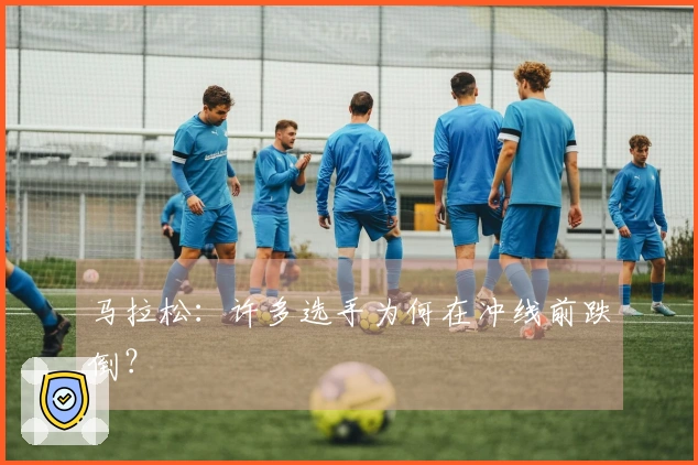 马拉松：许多选手为何在冲线前跌倒？